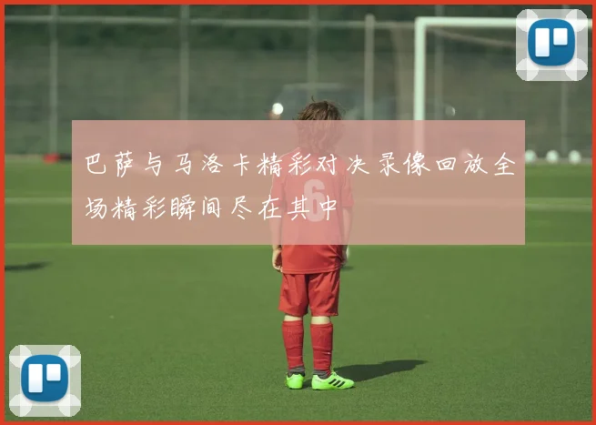 巴萨与马洛卡精彩对决录像回放全场精彩瞬间尽在其中