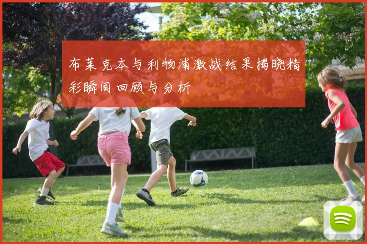 布莱克本与利物浦激战结果揭晓精彩瞬间回顾与分析