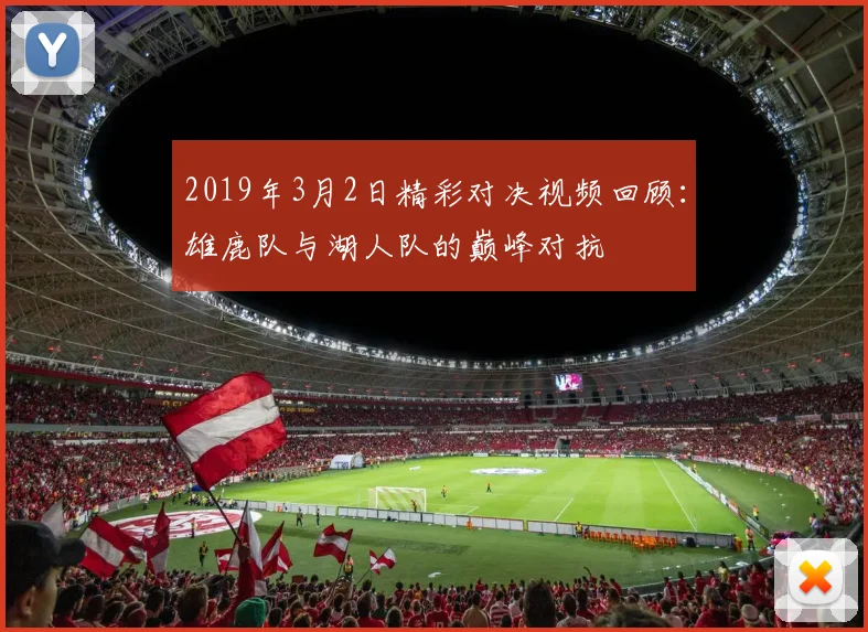 2019年3月2日精彩对决视频回顾：雄鹿队与湖人队的巅峰对抗