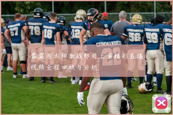 雷霆与太阳激战即将上演精彩直播视频全程回顾与分析