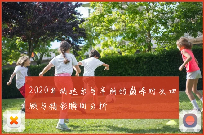 2020年纳达尔与辛纳的巅峰对决回顾与精彩瞬间分析