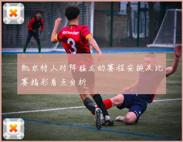 凯尔特人对阵猛龙的赛程安排及比赛精彩看点分析